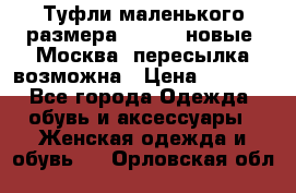 Туфли маленького размера 32 - 33 новые, Москва, пересылка возможна › Цена ­ 2 800 - Все города Одежда, обувь и аксессуары » Женская одежда и обувь   . Орловская обл.